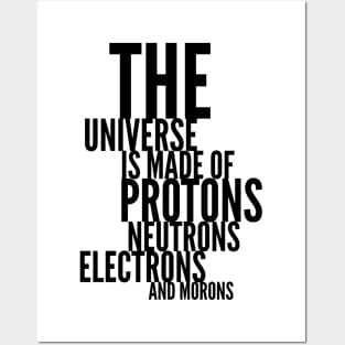 the universe is made of protons neutrons electrons and morons Posters and Art